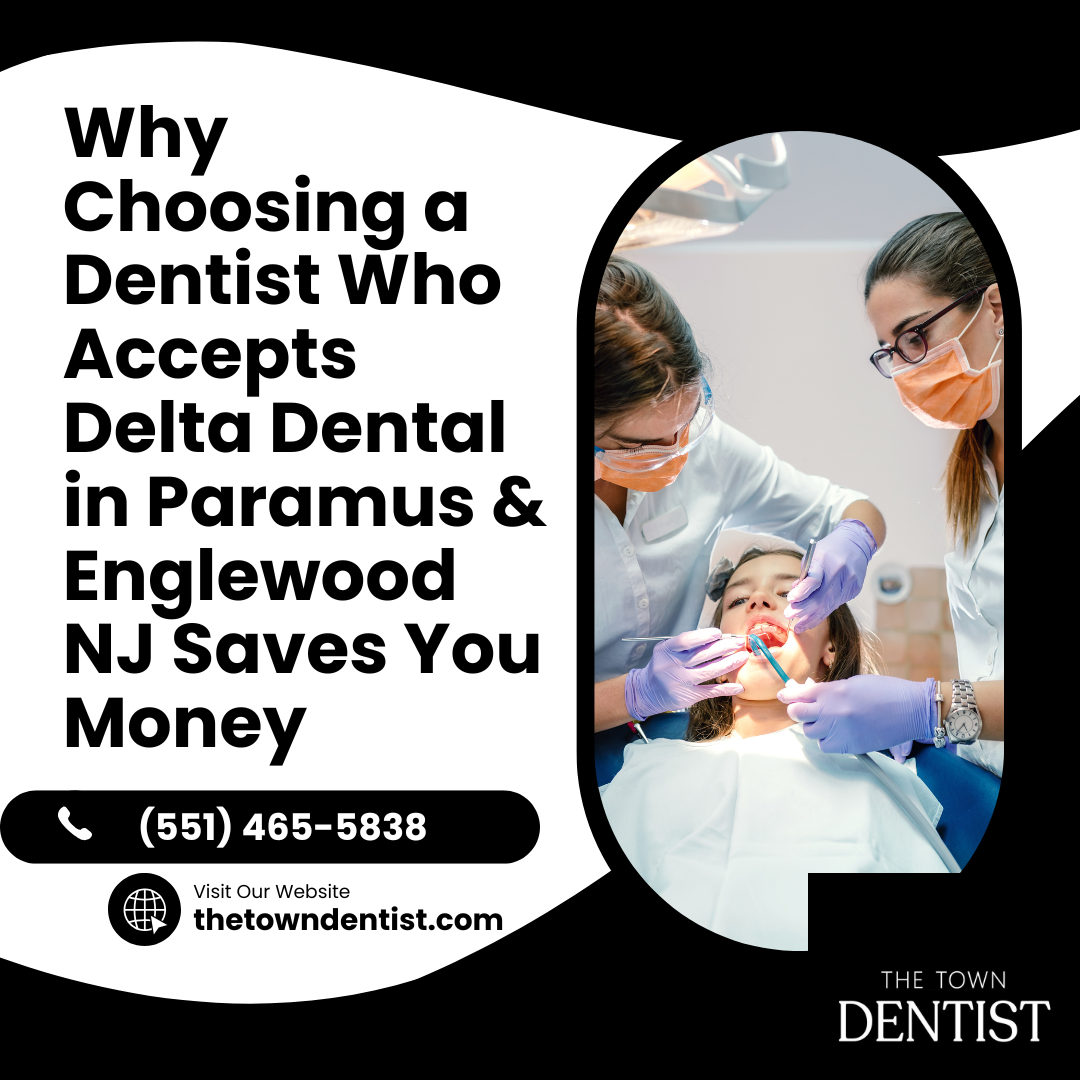 Why Choosing a Dentist Who Accepts Delta Dental in Paramus & Englewood NJ Saves You Money