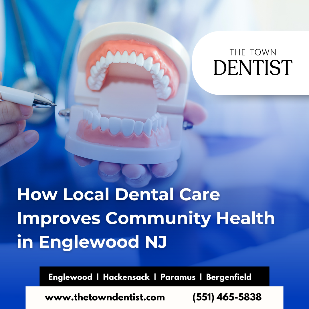 How Local Dental Care Improves Community Health in Englewood NJ